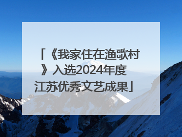 《我家住在渔歌村》入选2024年度江苏优秀文艺成果