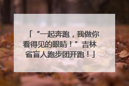 “一起奔跑，我做你看得见的眼睛！”吉林省盲人跑步团开跑！