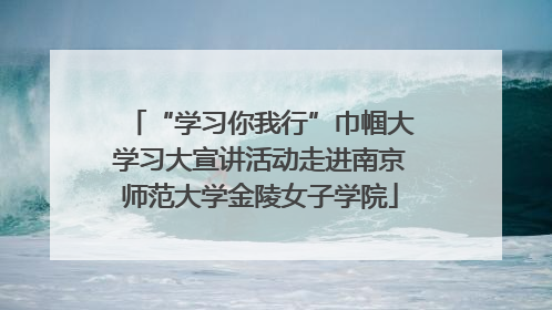 “学习你我行”巾帼大学习大宣讲活动走进南京师范大学金陵女子学院