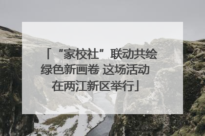 “家校社”联动共绘绿色新画卷 这场活动在两江新区举行