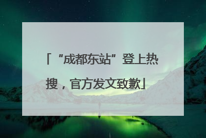 “成都东站”登上热搜，官方发文致歉