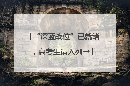 “深蓝战位”已就绪，高考生请入列→