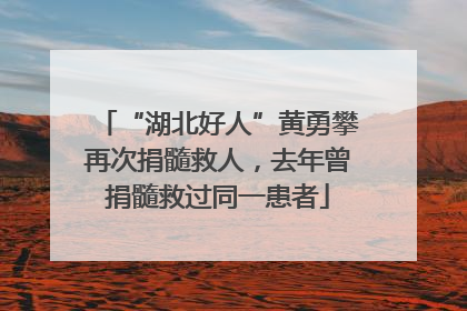 “湖北好人”黄勇攀再次捐髓救人，去年曾捐髓救过同一患者