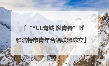 “YUE青城 燃青春”呼和浩特市青年合唱联盟成立