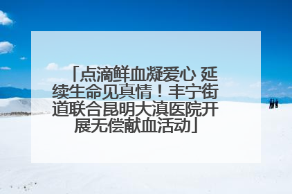 点滴鲜血凝爱心 延续生命见真情！丰宁街道联合昆明大滇医院开展无偿献血活动