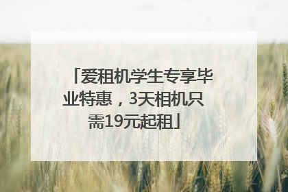 爱租机学生专享毕业特惠，3天相机只需19元起租