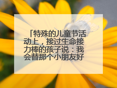 特殊的儿童节活动上，接过生命接力棒的孩子说：我会替那个小朋友好好活下去