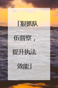 狠抓队伍督察，提升执法效能