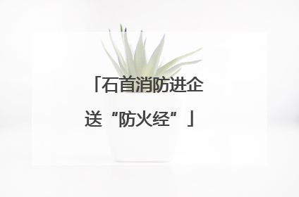 石首消防进企送“防火经”