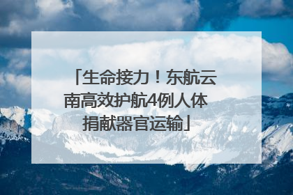 生命接力！东航云南高效护航4例人体捐献器官运输