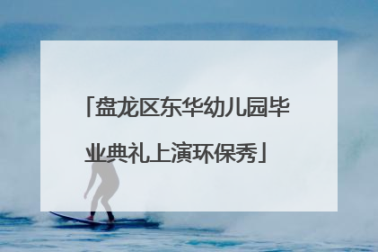 盘龙区东华幼儿园毕业典礼上演环保秀