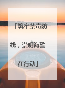 筑牢禁毒防线，崇明海警在行动