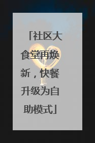社区大食堂再焕新，快餐升级为自助模式