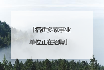 福建多家事业单位正在招聘
