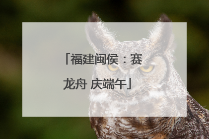 福建闽侯：赛龙舟 庆端午