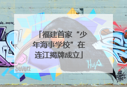 福建首家“少年海事学校”在连江揭牌成立
