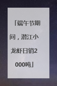 端午节期间，潜江小龙虾日销2000吨