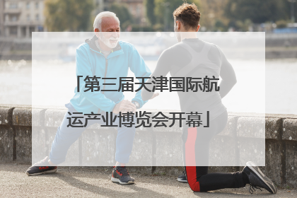 第三届天津国际航运产业博览会开幕