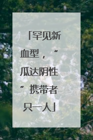 罕见新血型，“瓜达阴性”携带者只一人