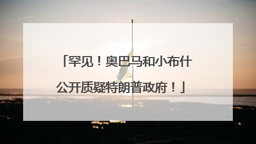 罕见！奥巴马和小布什公开质疑特朗普政府！