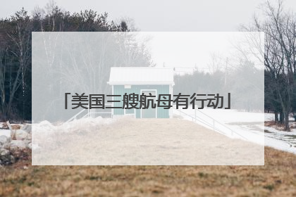 美国三艘航母有行动