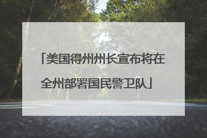 美国得州州长宣布将在全州部署国民警卫队