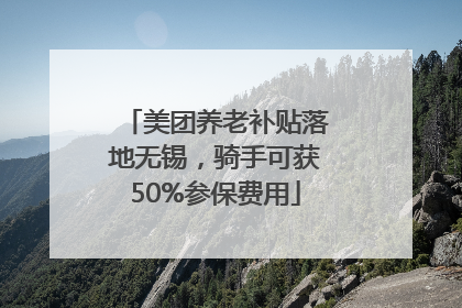 美团养老补贴落地无锡，骑手可获50%参保费用