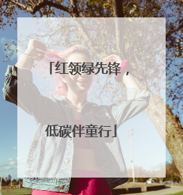 红领绿先锋，低碳伴童行