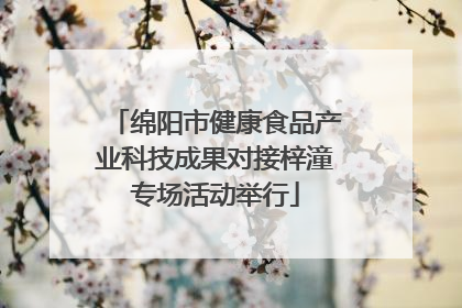 绵阳市健康食品产业科技成果对接梓潼专场活动举行