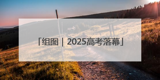 组图｜2025高考落幕