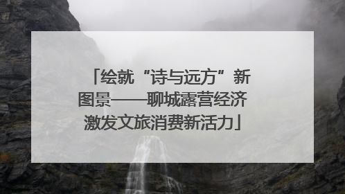 绘就“诗与远方”新图景——聊城露营经济激发文旅消费新活力
