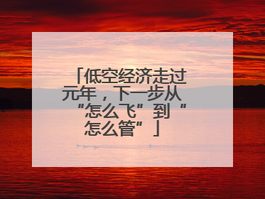 低空经济走过元年，下一步从“怎么飞”到“怎么管”