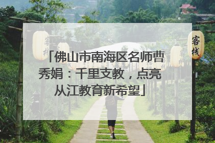 佛山市南海区名师曹秀娟：千里支教，点亮从江教育新希望