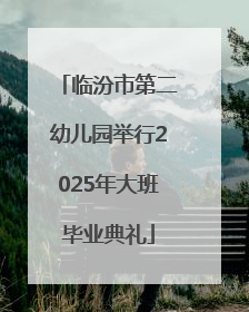 临汾市第二幼儿园举行2025年大班毕业典礼