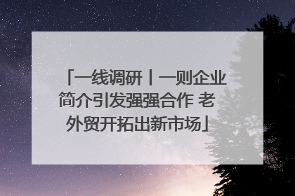 一线调研丨一则企业简介引发强强合作 老外贸开拓出新市场