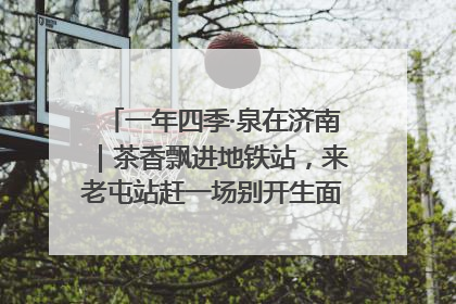 一年四季·泉在济南｜茶香飘进地铁站，来老屯站赶一场别开生面的“茶韵市集”！