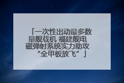 一次性出动最多数量舰载机 福建舰电磁弹射系统实力助攻“全甲板放飞”