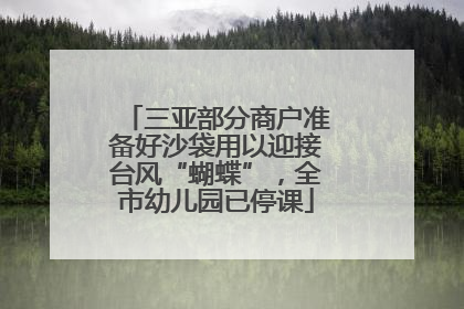 三亚部分商户准备好沙袋用以迎接台风“蝴蝶”，全市幼儿园已停课