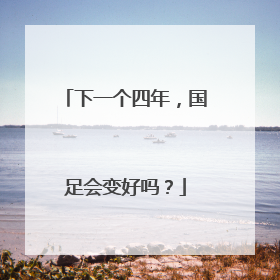 下一个四年，国足会变好吗？