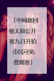 中网巡回赛太原公开赛九日开拍 市民可免费观赛