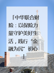中华联合财险：以保险力量守护美好生活，践行“金融为民”初心