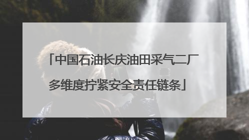 中国石油长庆油田采气二厂多维度拧紧安全责任链条