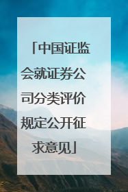 中国证监会就证券公司分类评价规定公开征求意见