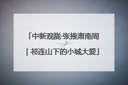中新观陇·张掖肃南周｜祁连山下的小城大爱