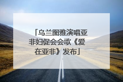 乌兰图雅演唱亚非妇促会会歌《爱在亚非》发布