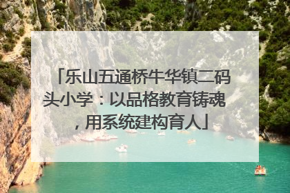乐山五通桥牛华镇二码头小学：以品格教育铸魂，用系统建构育人