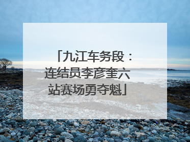 九江车务段：连结员李彦奎六站赛场勇夺魁