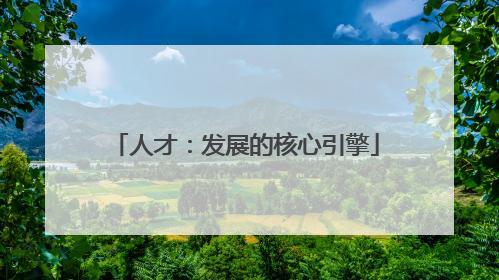 人才：发展的核心引擎