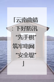 云南曲靖：下好防汛“先手棋” 筑牢电网“安全堤”