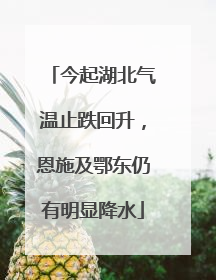 今起湖北气温止跌回升，恩施及鄂东仍有明显降水